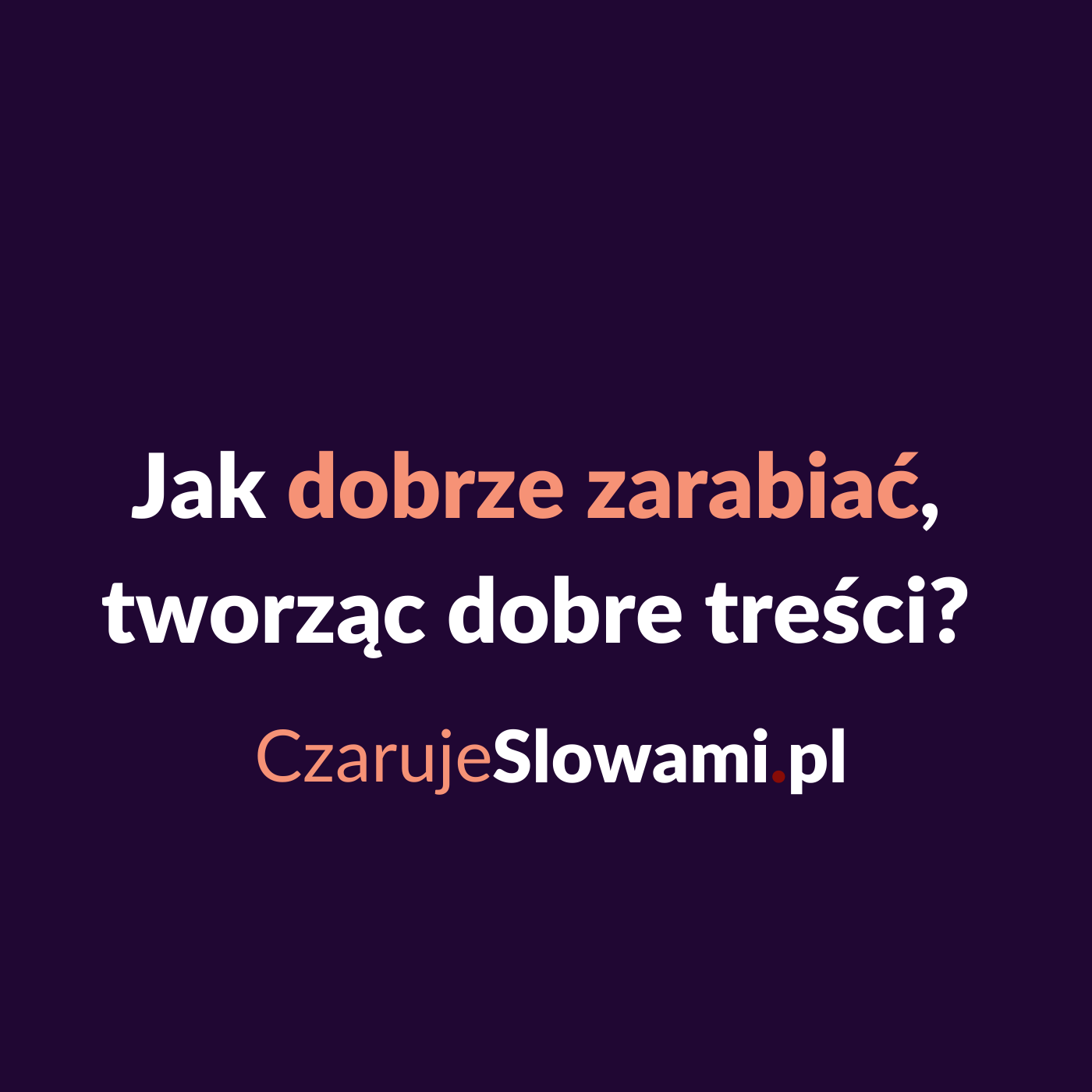 jak dobrze zarabiać tworząc dobre treści - Dobra Treść, CzarujeSlowami.pl